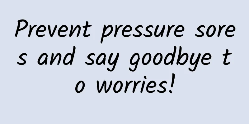 Prevent pressure sores and say goodbye to worries!