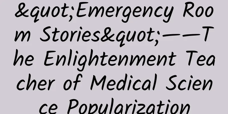 "Emergency Room Stories"——The Enlightenment Teacher of Medical Science Popularization