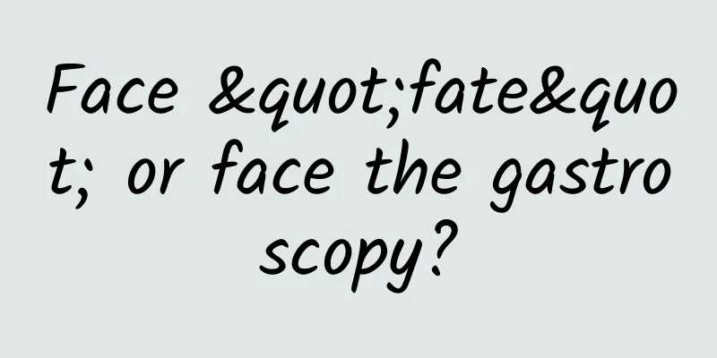 Face "fate" or face the gastroscopy?