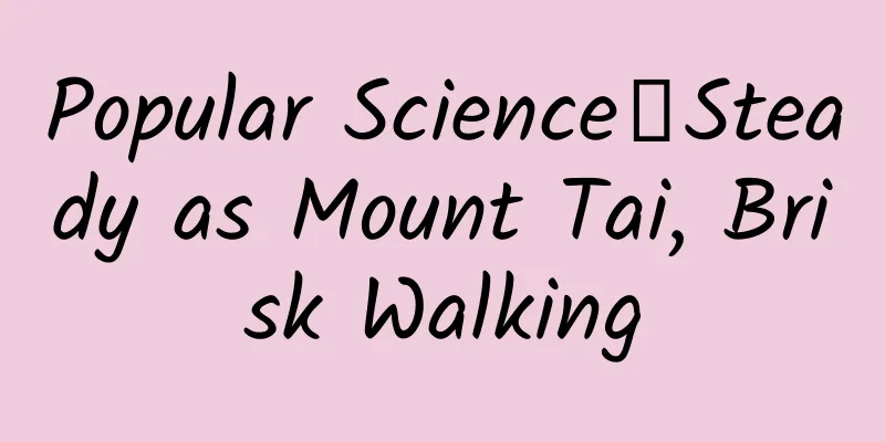 Popular Science丨Steady as Mount Tai, Brisk Walking