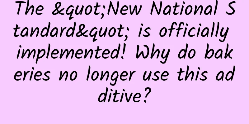The "New National Standard" is officially implemented! Why do bakeries no longer use this additive?