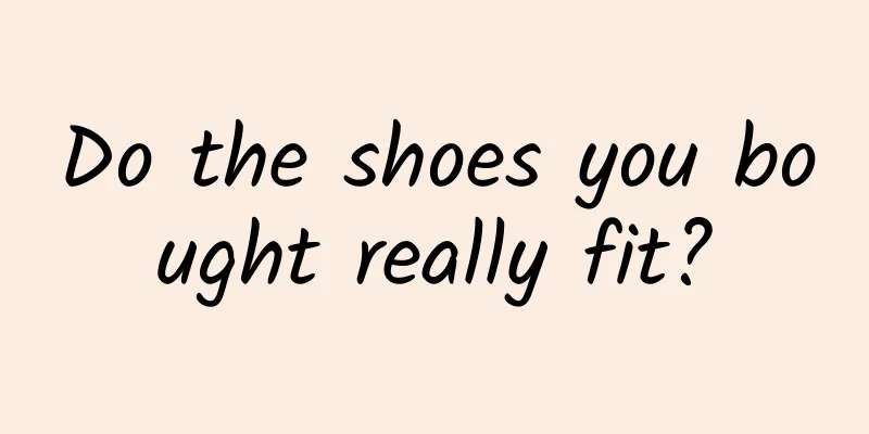 Do the shoes you bought really fit?