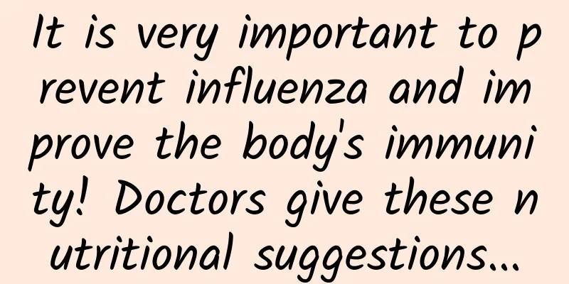 It is very important to prevent influenza and improve the body's immunity! Doctors give these nutritional suggestions...