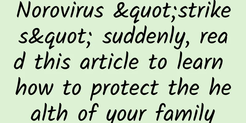 Norovirus "strikes" suddenly, read this article to learn how to protect the health of your family