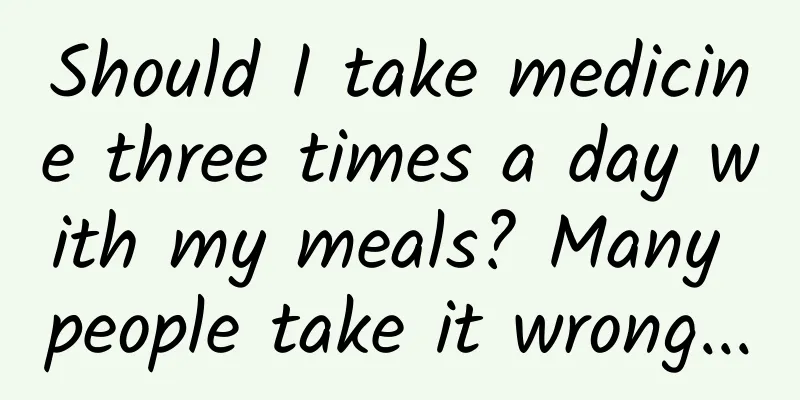 Should I take medicine three times a day with my meals? Many people take it wrong...