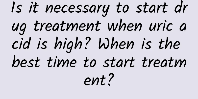 Is it necessary to start drug treatment when uric acid is high? When is the best time to start treatment?