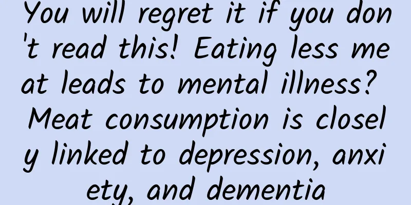 You will regret it if you don't read this! Eating less meat leads to mental illness? Meat consumption is closely linked to depression, anxiety, and dementia