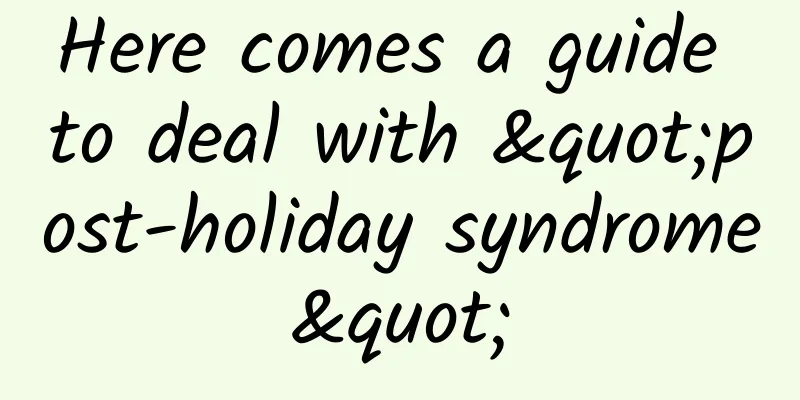 Here comes a guide to deal with "post-holiday syndrome"