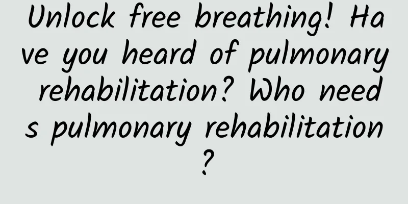Unlock free breathing! Have you heard of pulmonary rehabilitation? Who needs pulmonary rehabilitation?