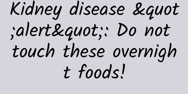 Kidney disease "alert": Do not touch these overnight foods!