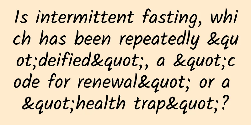 Is intermittent fasting, which has been repeatedly "deified", a "code for renewal" or a "health trap"?