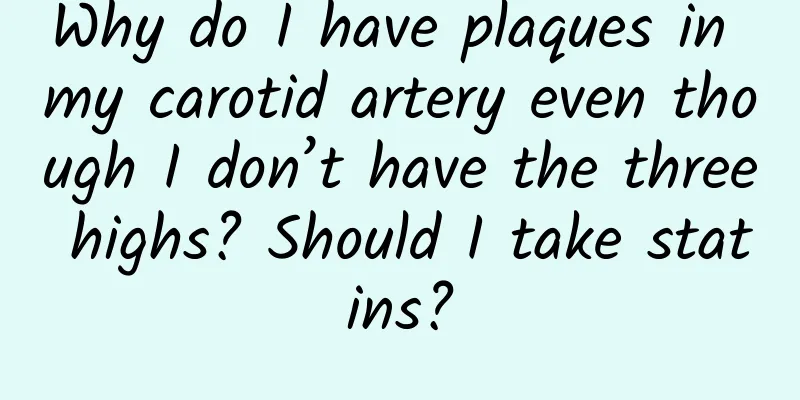 Why do I have plaques in my carotid artery even though I don’t have the three highs? Should I take statins?