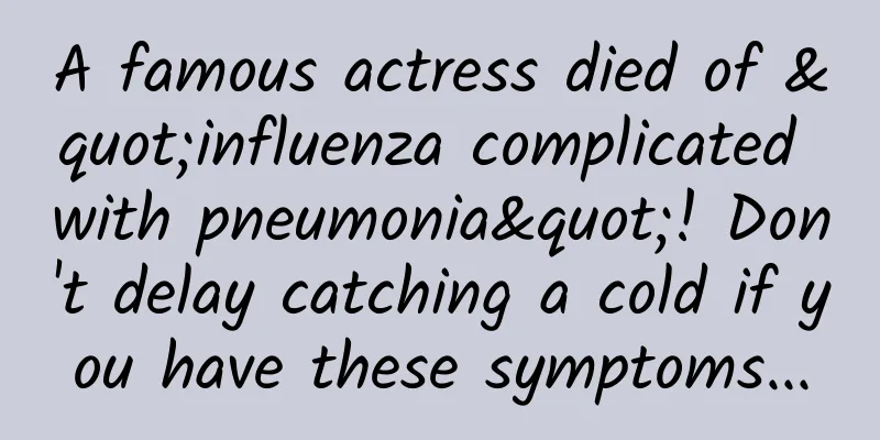 A famous actress died of "influenza complicated with pneumonia"! Don't delay catching a cold if you have these symptoms...