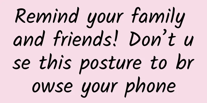 Remind your family and friends! Don’t use this posture to browse your phone