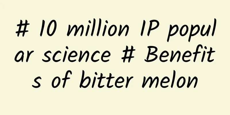 # 10 million IP popular science # Benefits of bitter melon