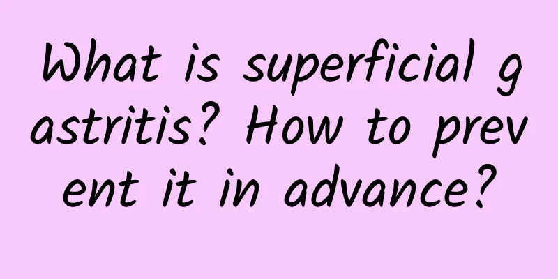 What is superficial gastritis? How to prevent it in advance?