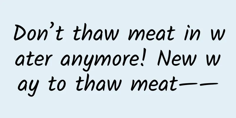 Don’t thaw meat in water anymore! New way to thaw meat——