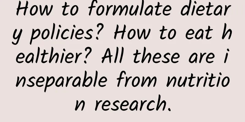 How to formulate dietary policies? How to eat healthier? All these are inseparable from nutrition research.