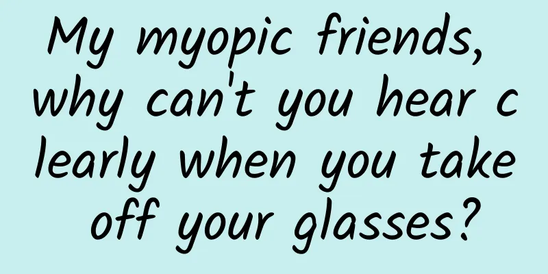 My myopic friends, why can't you hear clearly when you take off your glasses?
