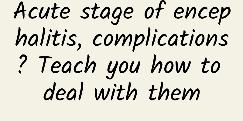 Acute stage of encephalitis, complications? Teach you how to deal with them