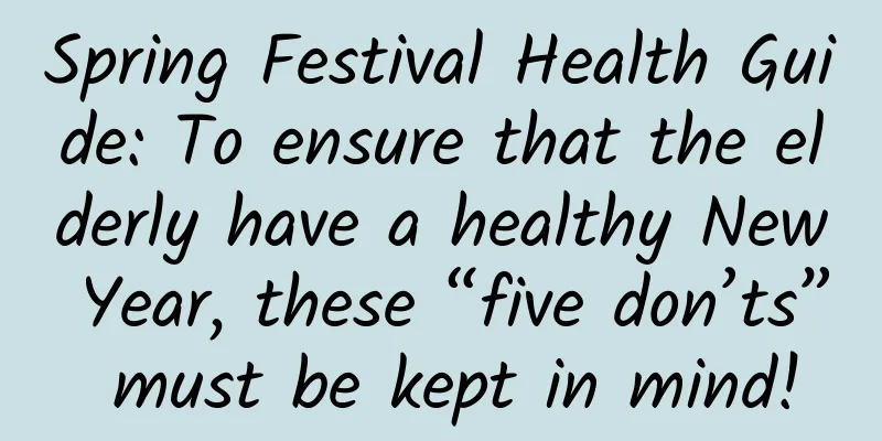 Spring Festival Health Guide: To ensure that the elderly have a healthy New Year, these “five don’ts” must be kept in mind!
