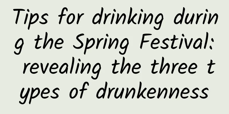 Tips for drinking during the Spring Festival: revealing the three types of drunkenness