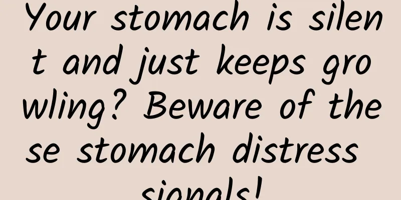 Your stomach is silent and just keeps growling? Beware of these stomach distress signals!