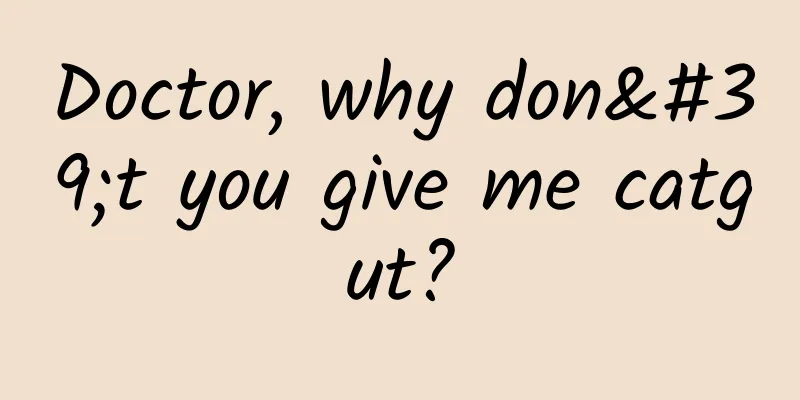 Doctor, why don't you give me catgut?