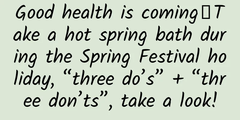 Good health is coming丨Take a hot spring bath during the Spring Festival holiday, “three do’s” + “three don’ts”, take a look!