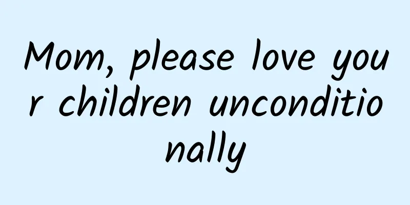 Mom, please love your children unconditionally