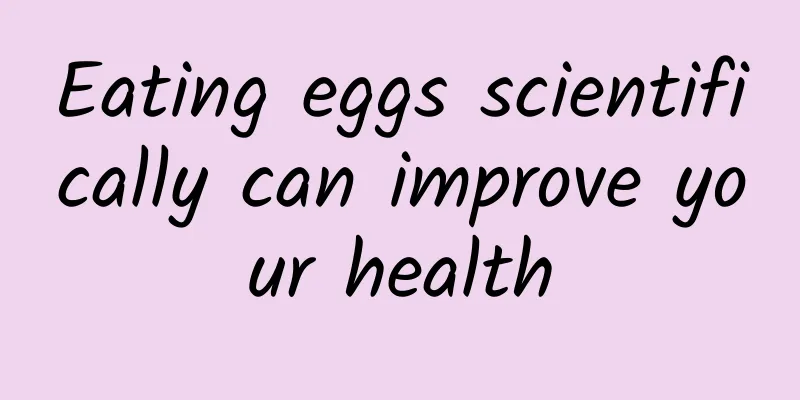 Eating eggs scientifically can improve your health