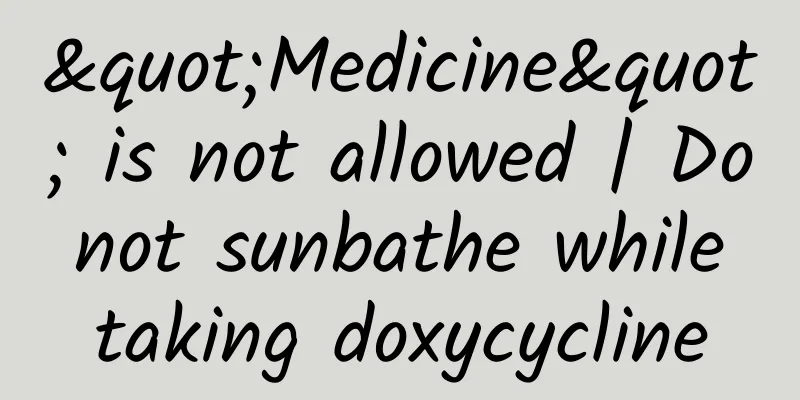 "Medicine" is not allowed | Do not sunbathe while taking doxycycline