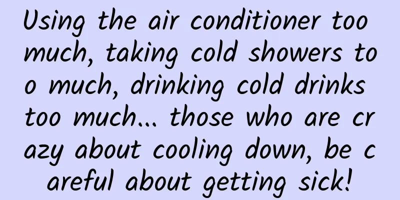 Using the air conditioner too much, taking cold showers too much, drinking cold drinks too much... those who are crazy about cooling down, be careful about getting sick!