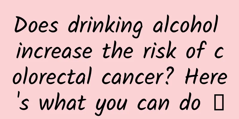 Does drinking alcohol increase the risk of colorectal cancer? Here's what you can do →