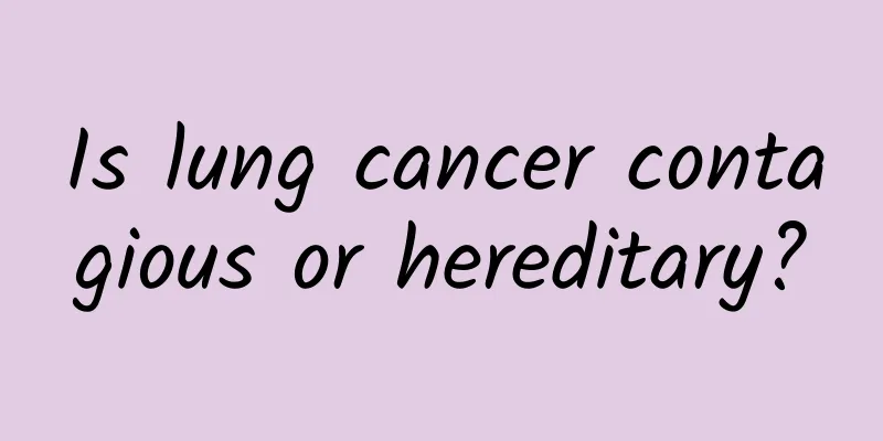 Is lung cancer contagious or hereditary?