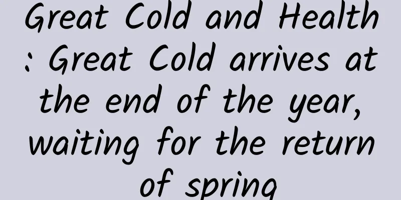 Great Cold and Health: Great Cold arrives at the end of the year, waiting for the return of spring