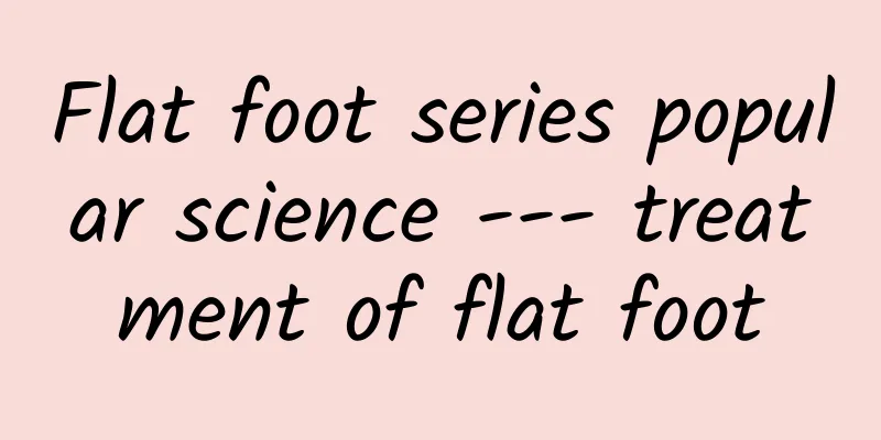 Flat foot series popular science --- treatment of flat foot