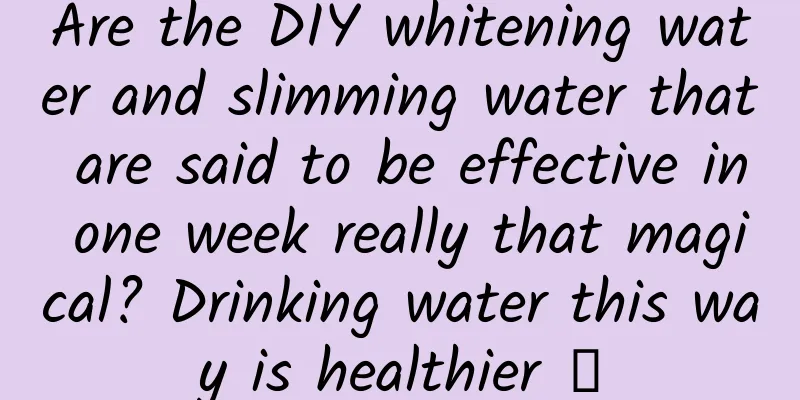 Are the DIY whitening water and slimming water that are said to be effective in one week really that magical? Drinking water this way is healthier →