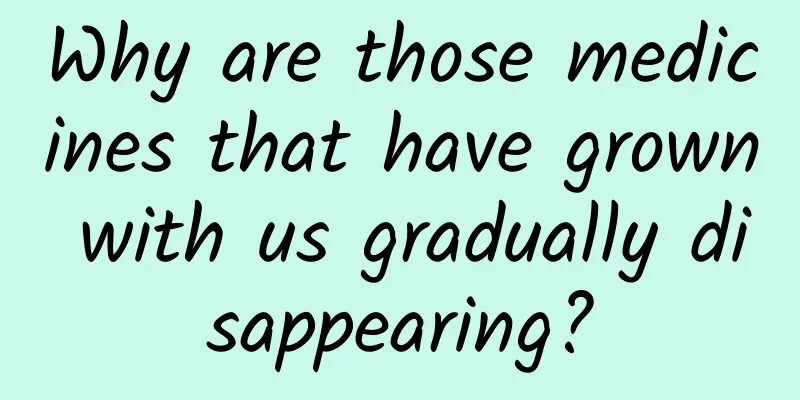 Why are those medicines that have grown with us gradually disappearing?
