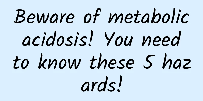 Beware of metabolic acidosis! You need to know these 5 hazards!