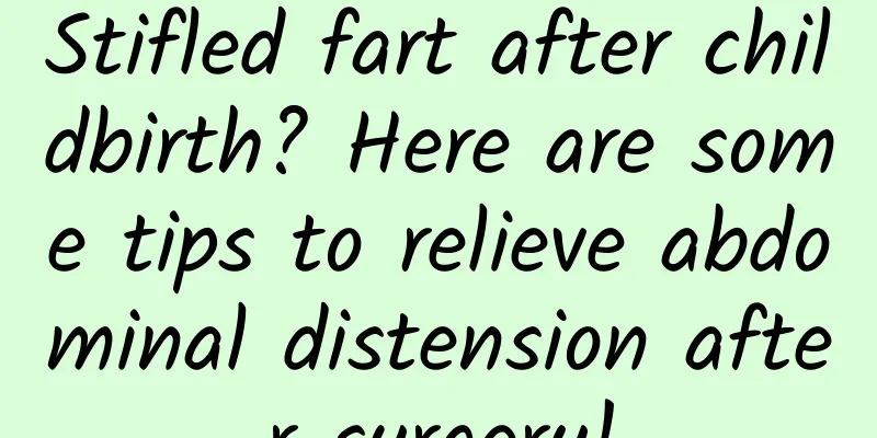 Stifled fart after childbirth? Here are some tips to relieve abdominal distension after surgery!