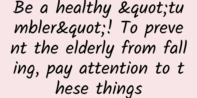 Be a healthy "tumbler"! To prevent the elderly from falling, pay attention to these things