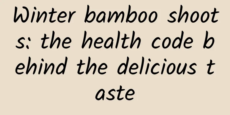 Winter bamboo shoots: the health code behind the delicious taste