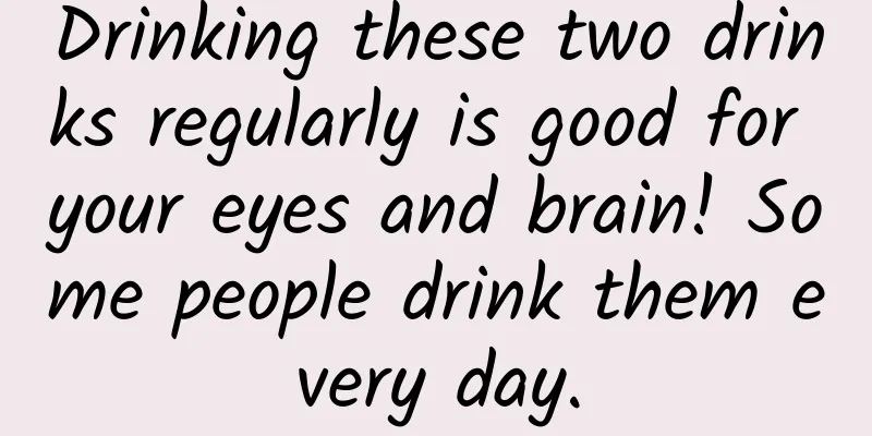 Drinking these two drinks regularly is good for your eyes and brain! Some people drink them every day.