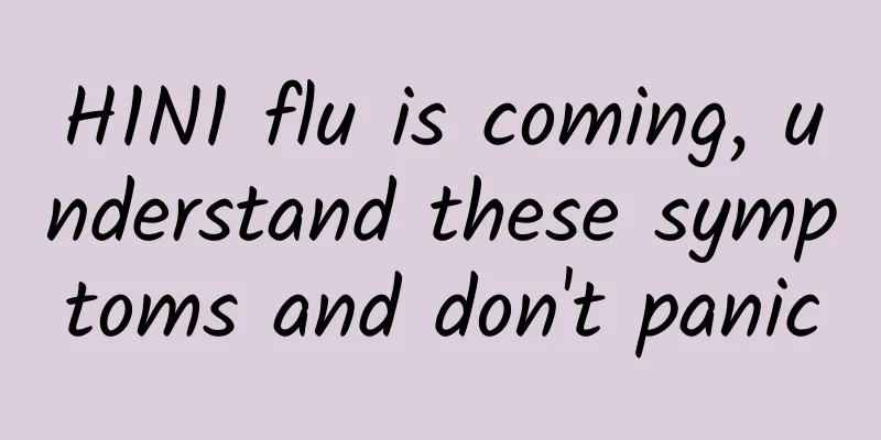 H1N1 flu is coming, understand these symptoms and don't panic