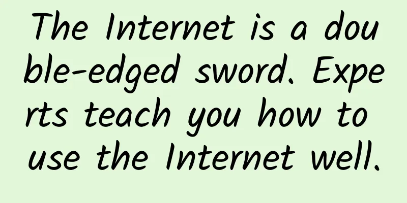 The Internet is a double-edged sword. Experts teach you how to use the Internet well.