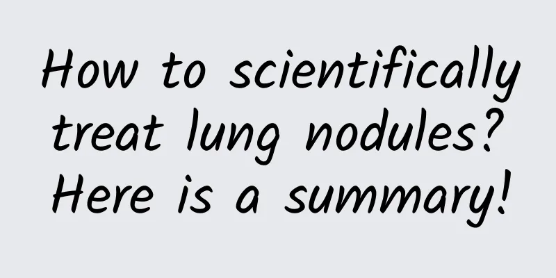 How to scientifically treat lung nodules? Here is a summary!
