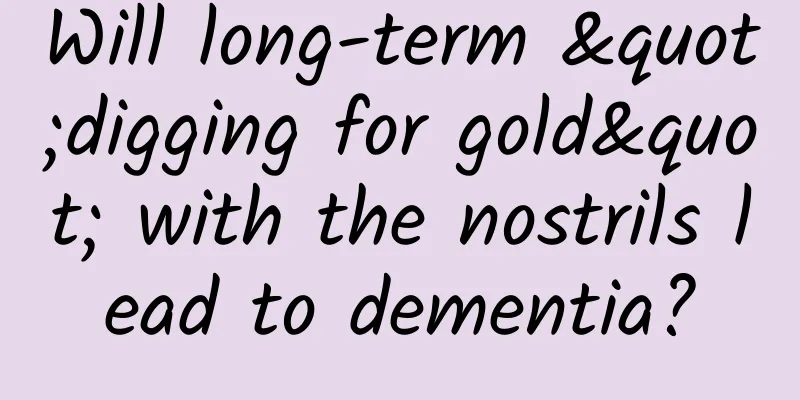 Will long-term "digging for gold" with the nostrils lead to dementia?