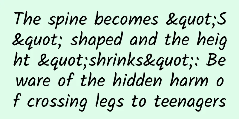 The spine becomes "S" shaped and the height "shrinks": Beware of the hidden harm of crossing legs to teenagers
