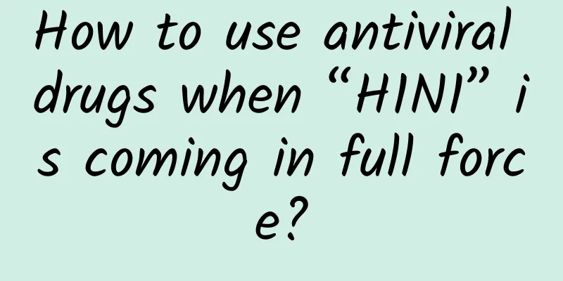 How to use antiviral drugs when “H1N1” is coming in full force?